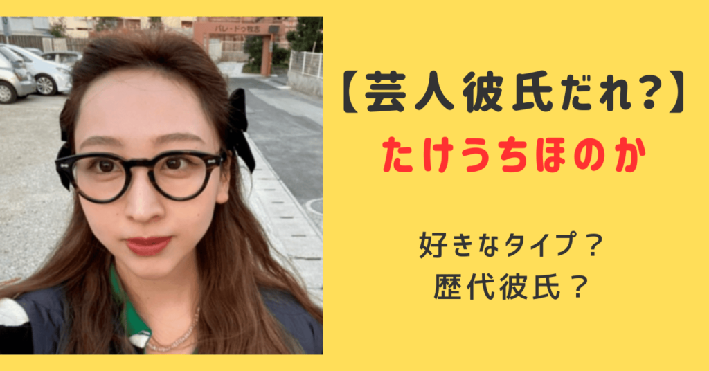 たけうちほのか彼氏は芸人のだれ？堂前透？兼近？予想と好きなタイプと歴代彼氏を紹介！